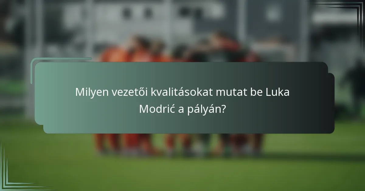 Milyen vezetői kvalitásokat mutat be Luka Modrić a pályán?